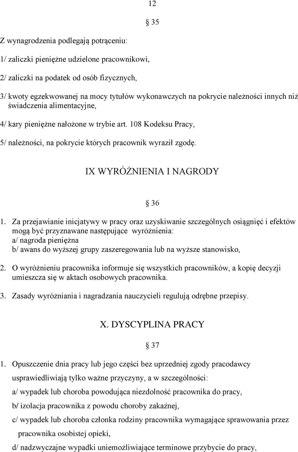 Za przejawianie inicjatywy w pracy oraz uzyskiwanie szczególnych osiągnięć i efektów mogą być przyznawane następujące wyróżnienia: a/ nagroda pieniężna b/ awans do wyższej grupy zaszeregowania lub na