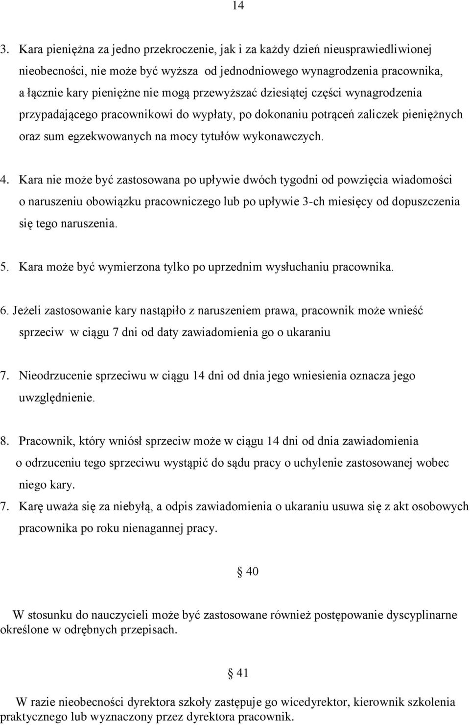 Kara nie może być zastosowana po upływie dwóch tygodni od powzięcia wiadomości o naruszeniu obowiązku pracowniczego lub po upływie 3-ch miesięcy od dopuszczenia się tego naruszenia. 5.