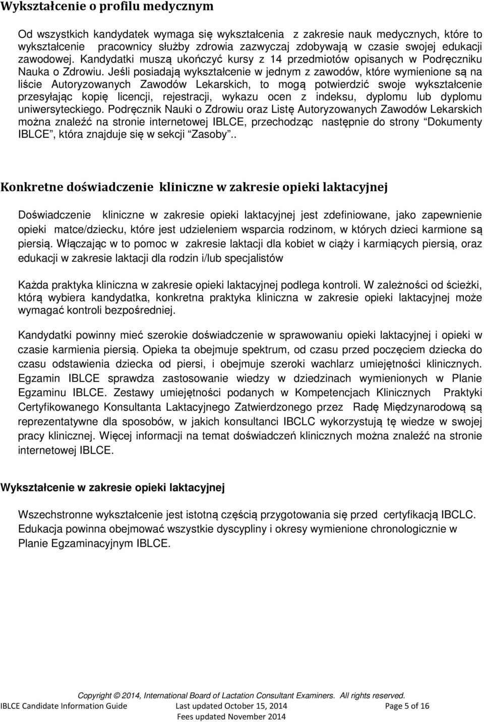 Jeśli posiadają wykształcenie w jednym z zawodów, które wymienione są na liście Autoryzowanych Zawodów Lekarskich, to mogą potwierdzić swoje wykształcenie przesyłając kopię licencji, rejestracji,