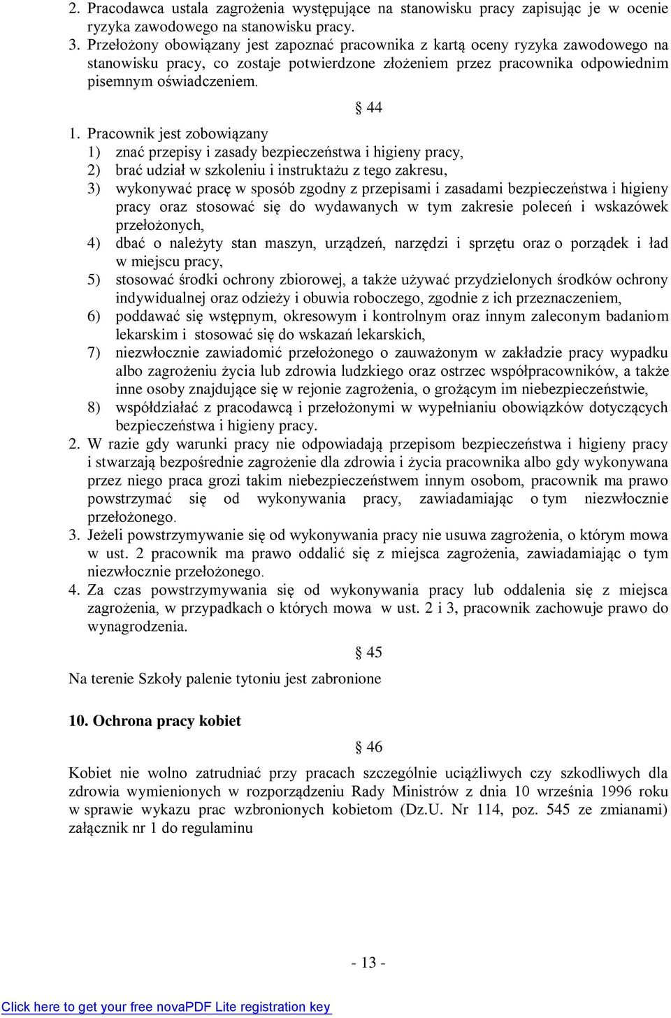 Pracownik jest zobowiązany 1) znać przepisy i zasady bezpieczeństwa i higieny pracy, 2) brać udział w szkoleniu i instruktażu z tego zakresu, 3) wykonywać pracę w sposób zgodny z przepisami i