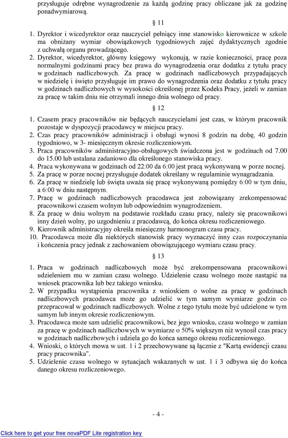 Dyrektor, wicedyrektor, główny księgowy wykonują, w razie konieczności, pracę poza normalnymi godzinami pracy bez prawa do wynagrodzenia oraz dodatku z tytułu pracy w godzinach nadliczbowych.