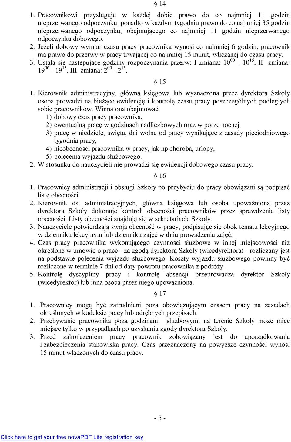 Jeżeli dobowy wymiar czasu pracy pracownika wynosi co najmniej 6 godzin, pracownik ma prawo do przerwy w pracy trwającej co najmniej 15 minut, wliczanej do czasu pracy. 3.