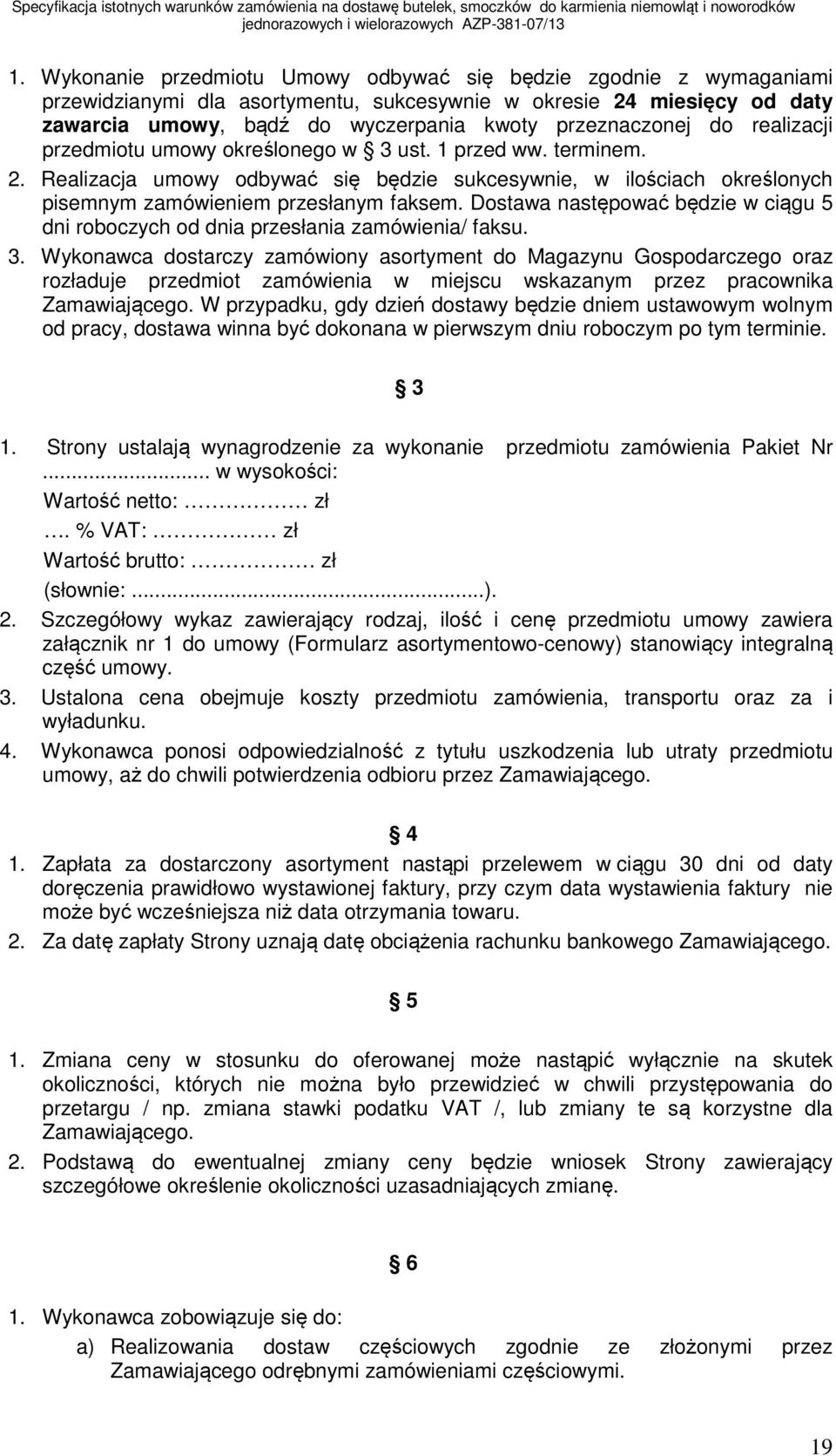 Realizacja umowy odbywać się będzie sukcesywnie, w ilościach określonych pisemnym zamówieniem przesłanym faksem. Dostawa następować będzie w ciągu 5 dni roboczych od dnia przesłania zamówienia/ faksu.