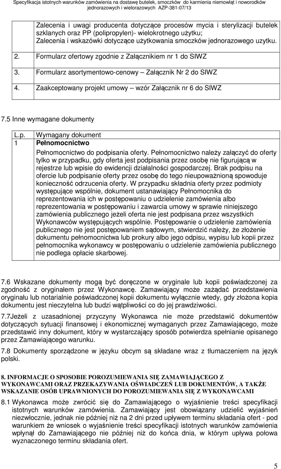 5 Inne wymagane dokumenty L.p. Wymagany dokument 1 Pełnomocnictwo Pełnomocnictwo do podpisania oferty.