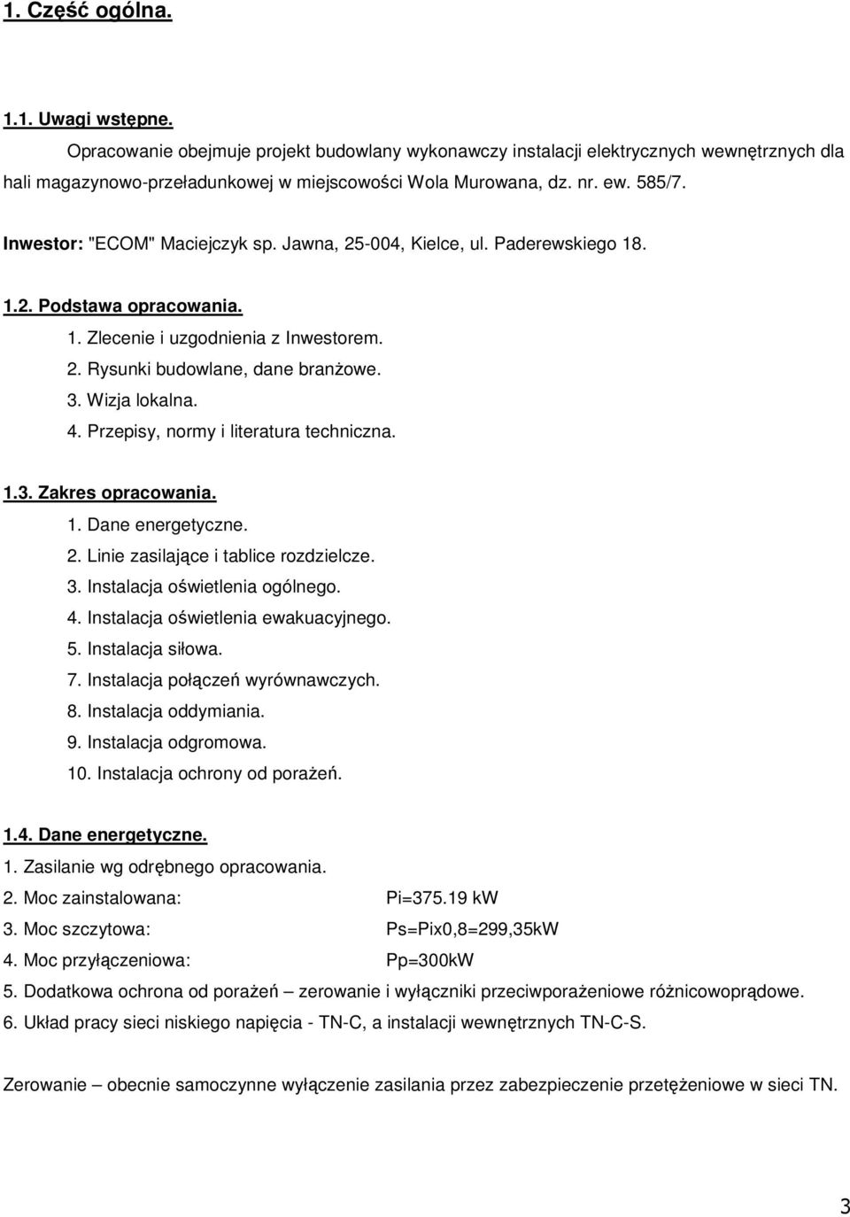 Wizja lokalna. 4. Przepisy, normy i literatura techniczna. 1.3. Zakres opracowania. 1. Dane energetyczne. 2. Linie zasilające i tablice rozdzielcze. 3. Instalacja oświetlenia ogólnego. 4. Instalacja oświetlenia ewakuacyjnego.