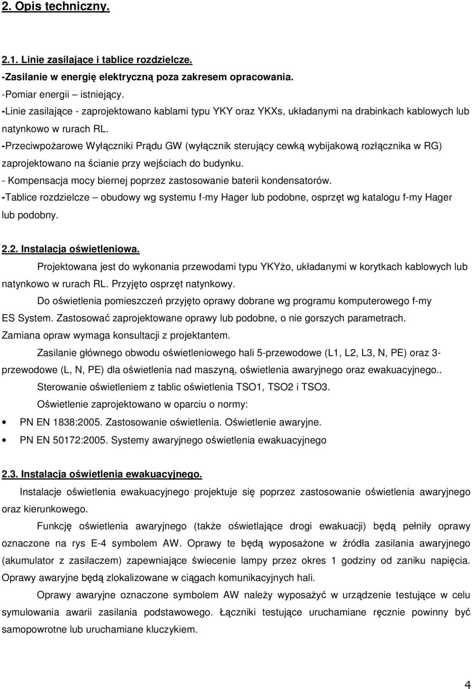 -Przeciwpożarowe Wyłączniki Prądu GW (wyłącznik sterujący cewką wybijakową rozłącznika w RG) zaprojektowano na ścianie przy wejściach do budynku.