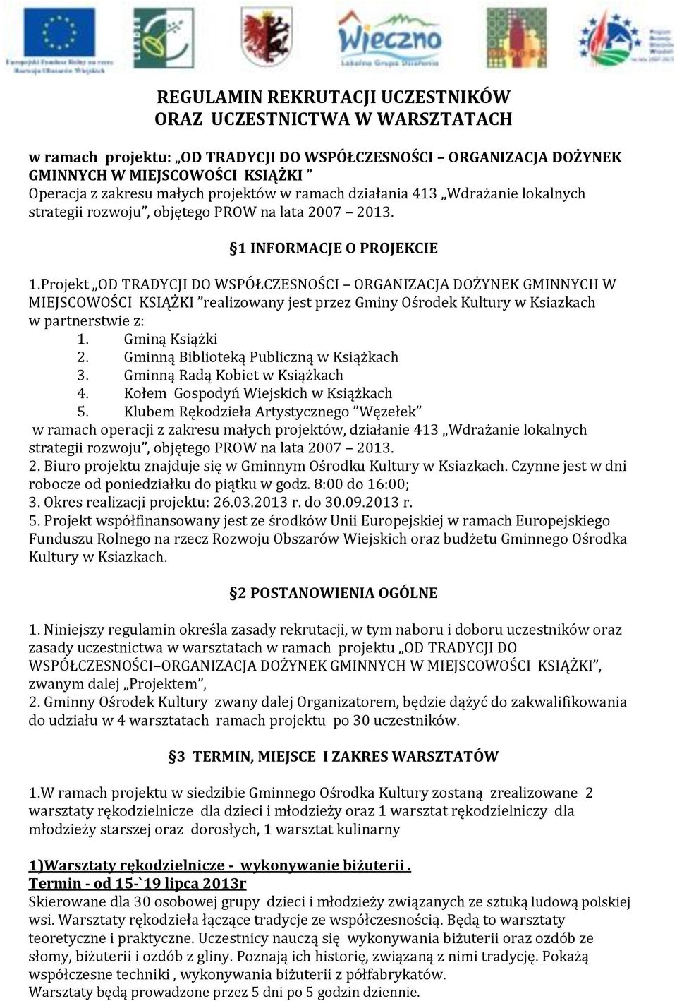 Projekt OD TRADYCJI DO WSPÓŁCZESNOŚCI ORGANIZACJA DOŻYNEK GMINNYCH W MIEJSCOWOŚCI KSIĄŻKI realizowany jest przez Gminy Ośrodek Kultury w Ksiazkach w partnerstwie z: 1. Gminą Książki 2.