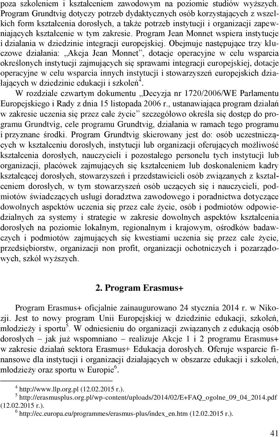 Program Jean Monnet wspiera instytucje i działania w dziedzinie integracji europejskiej.