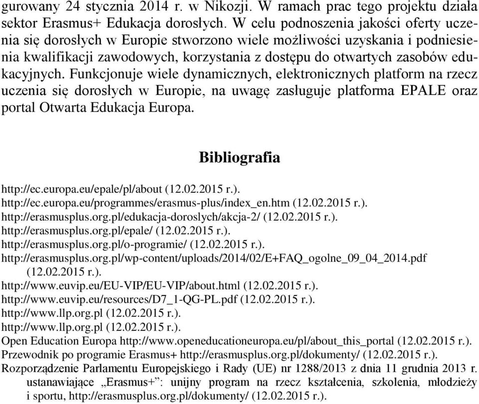 Funkcjonuje wiele dynamicznych, elektronicznych platform na rzecz uczenia się dorosłych w Europie, na uwagę zasługuje platforma EPALE oraz portal Otwarta Edukacja Europa. Bibliografia http://ec.