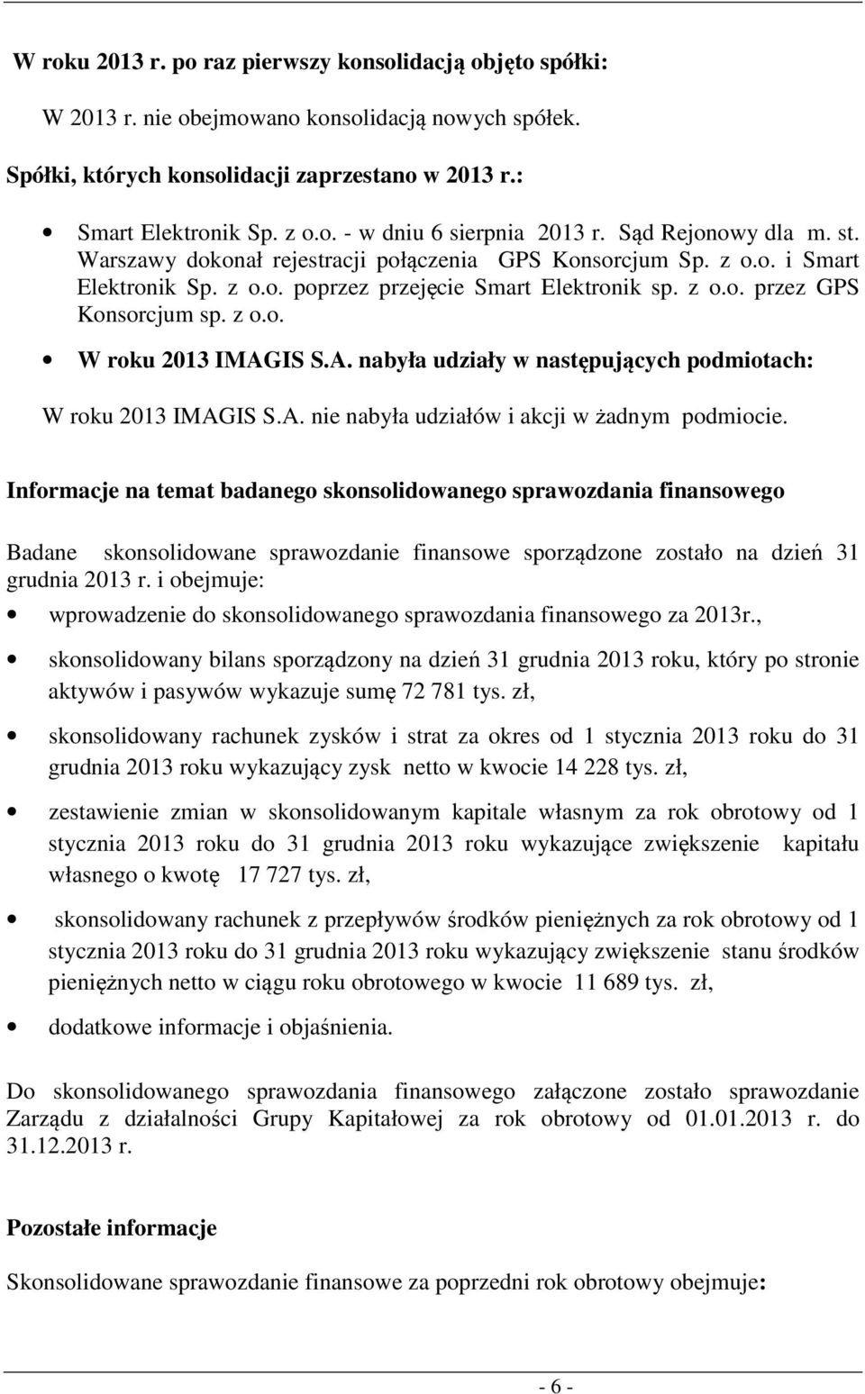 A. nabyła udziały w następujących podmiotach: W roku 2013 IMAGIS S.A. nie nabyła udziałów i akcji w żadnym podmiocie.