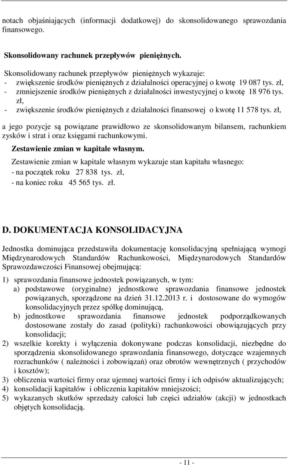 zł, zmniejszenie środków pieniężnych z działalności inwestycyjnej o kwotę 18 976 tys. zł, zwiększenie środków pieniężnych z działalności finansowej o kwotę 11 578 tys.