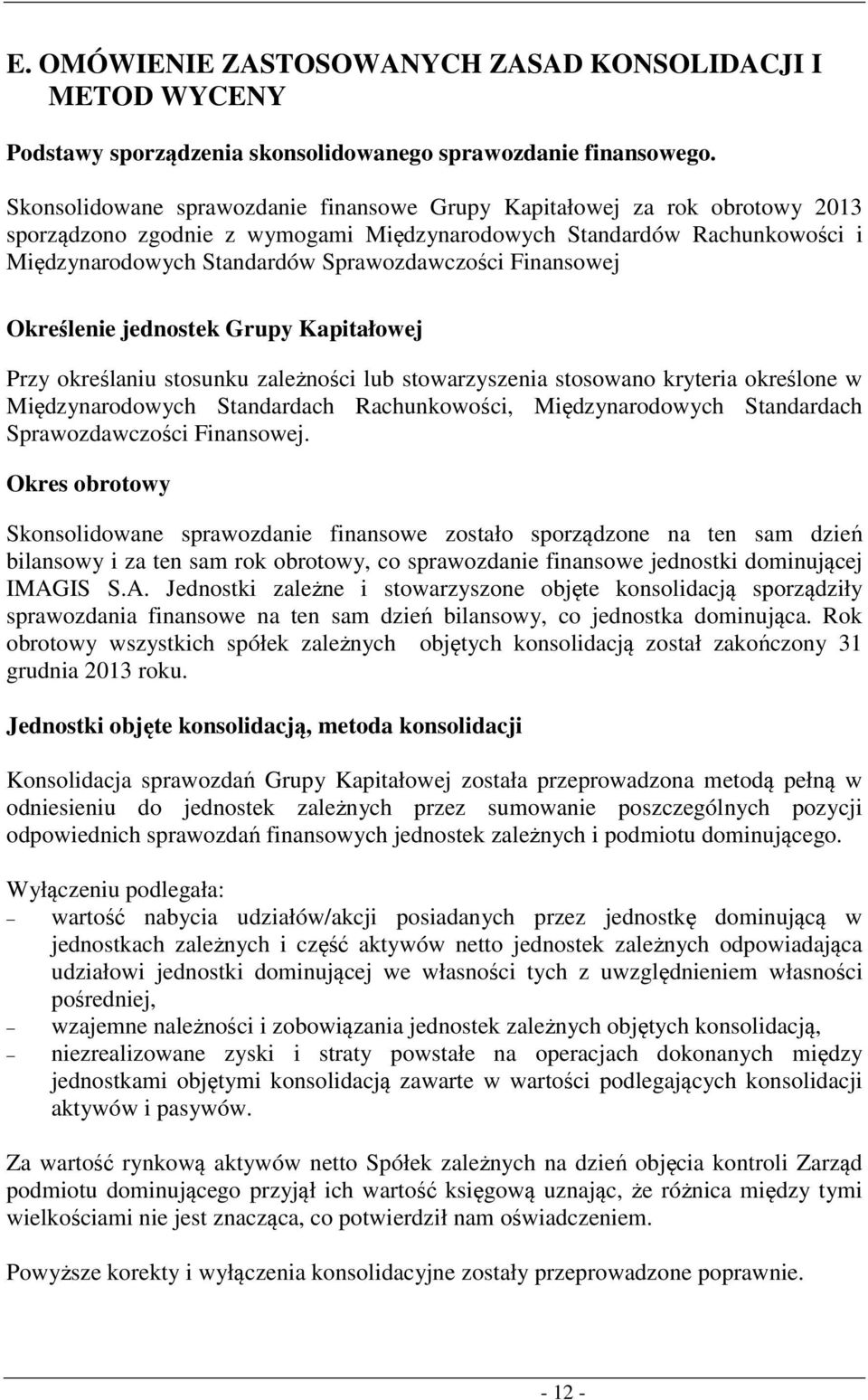 Finansowej Określenie jednostek Grupy Kapitałowej Przy określaniu stosunku zależności lub stowarzyszenia stosowano kryteria określone w Międzynarodowych Standardach Rachunkowości, Międzynarodowych