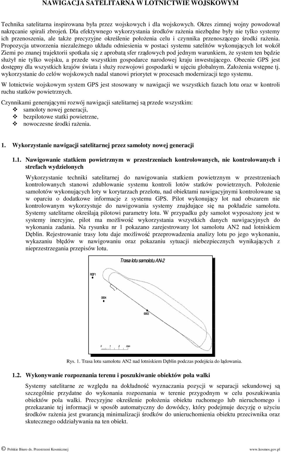 Propozycja utworzenia niezaleŝnego układu odniesienia w postaci systemu satelitów wykonujących lot wokół Ziemi po znanej trajektorii spotkała się z aprobatą sfer rządowych pod jednym warunkiem, Ŝe