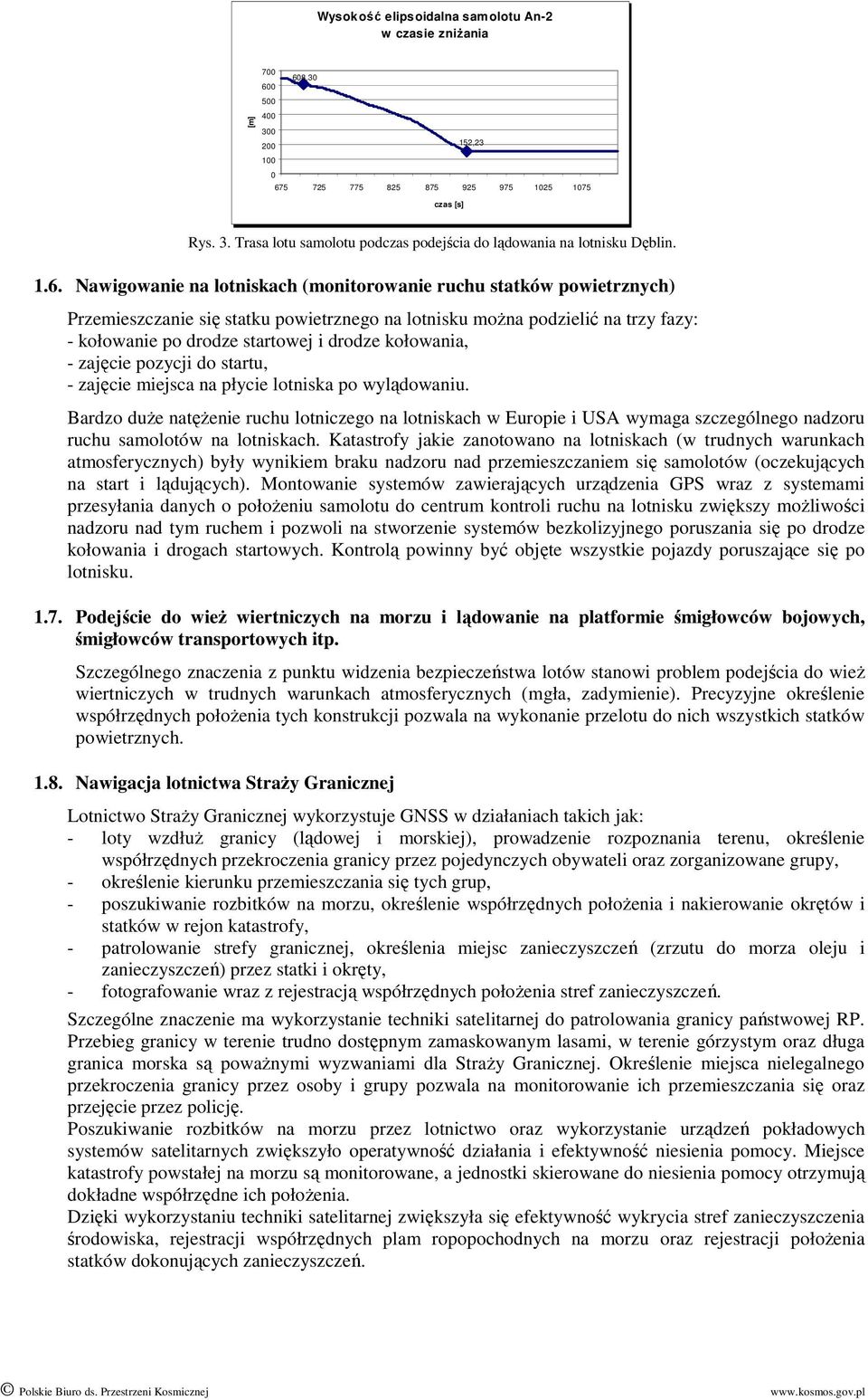 Nawigowanie na lotniskach (monitorowanie ruchu statków powietrznych) Przemieszczanie się statku powietrznego na lotnisku moŝna podzielić na trzy fazy: - kołowanie po drodze startowej i drodze