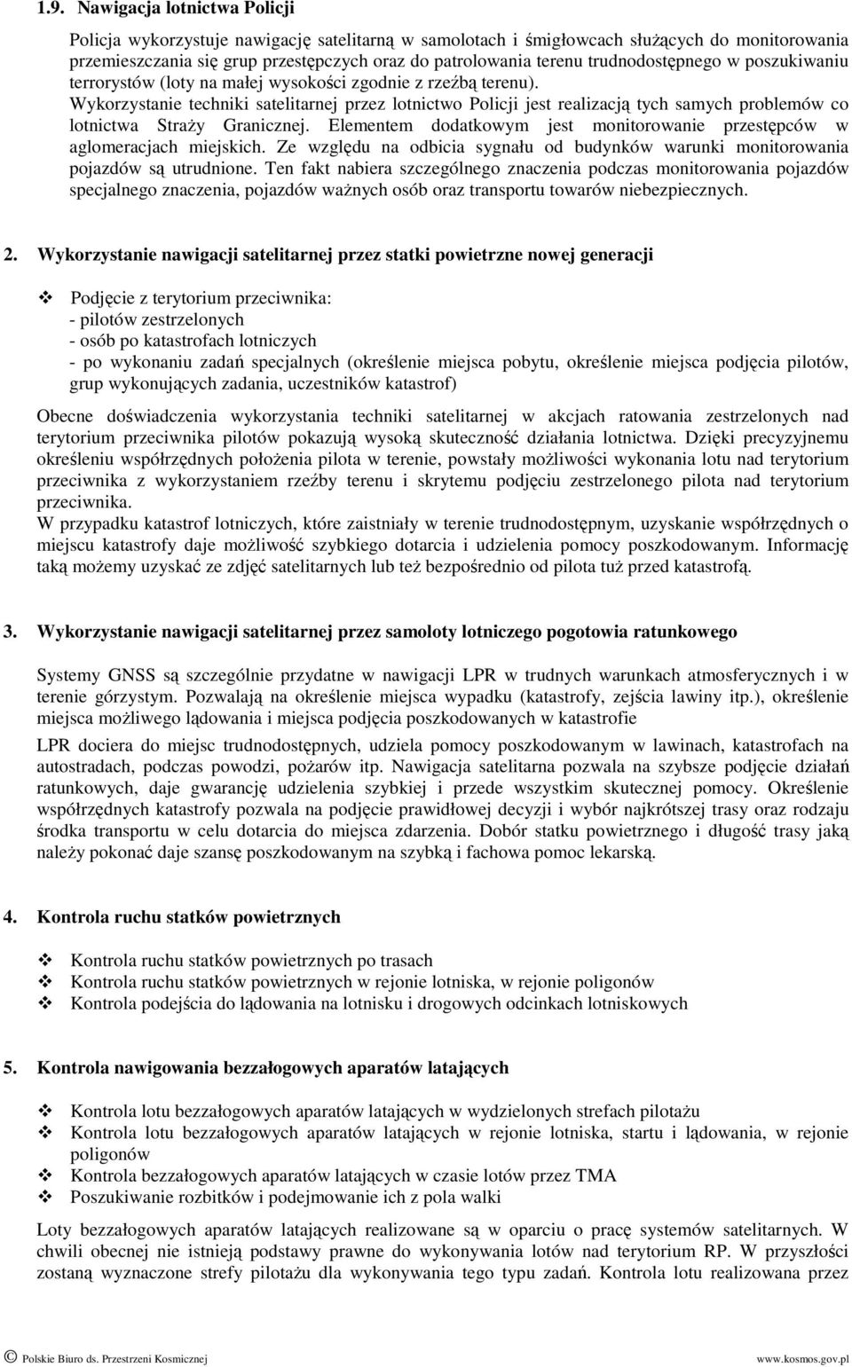 Wykorzystanie techniki satelitarnej przez lotnictwo Policji jest realizacją tych samych problemów co lotnictwa StraŜy Granicznej.