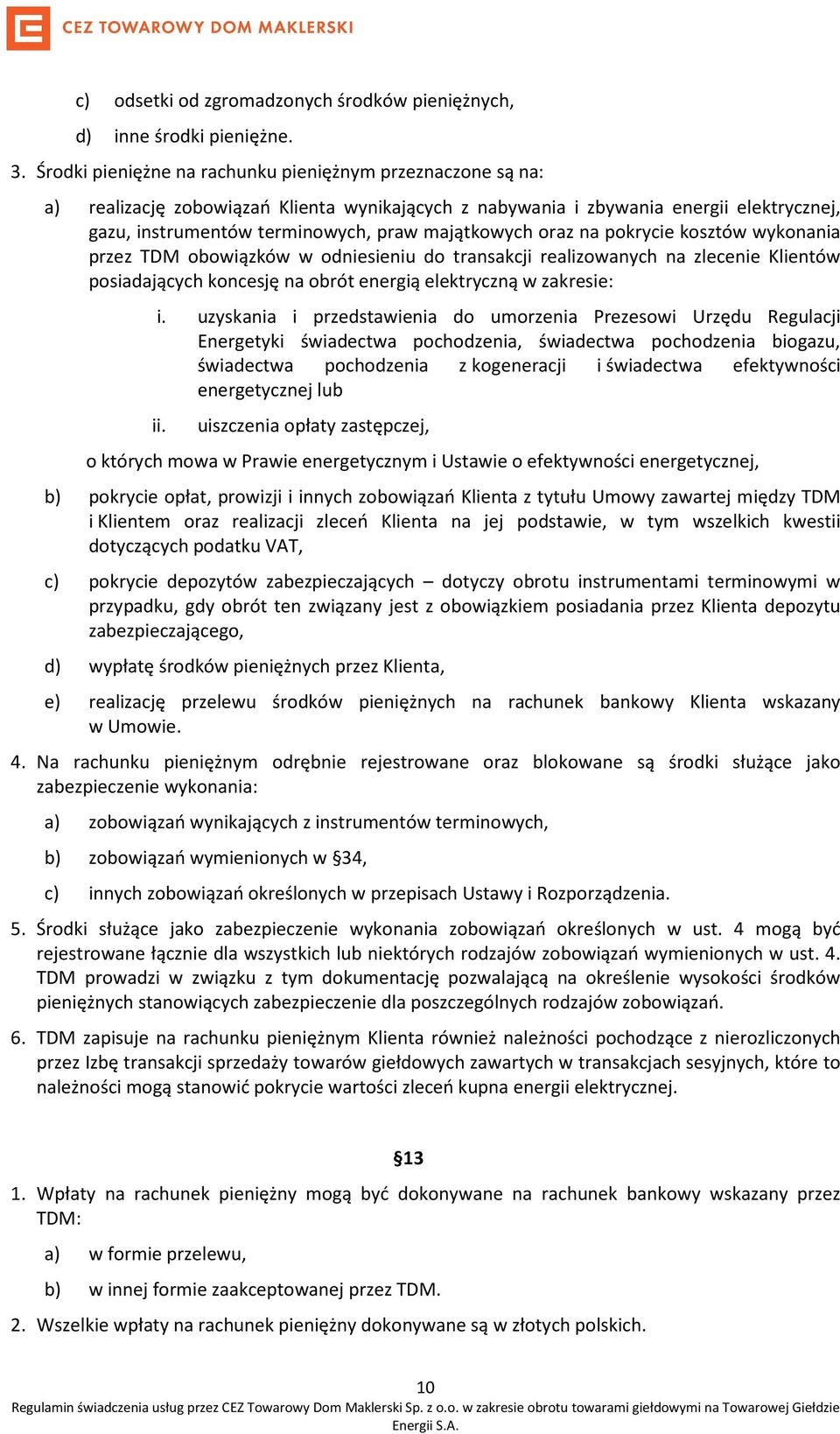 oraz na pokrycie kosztów wykonania przez TDM obowiązków w odniesieniu do transakcji realizowanych na zlecenie Klientów posiadających koncesję na obrót energią elektryczną w zakresie: i.