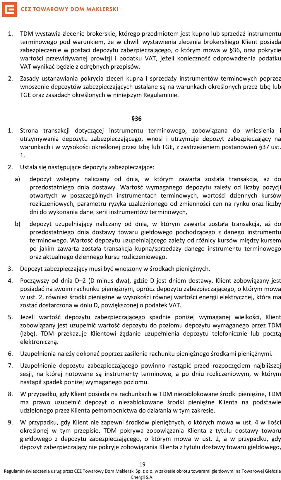 2. Zasady ustanawiania pokrycia zleceń kupna i sprzedaży instrumentów terminowych poprzez wnoszenie depozytów zabezpieczających ustalane są na warunkach określonych przez Izbę lub TGE oraz zasadach