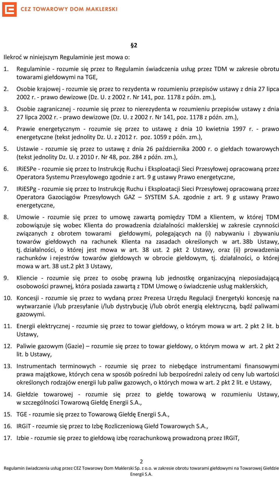 Osobie zagranicznej - rozumie się przez to nierezydenta w rozumieniu przepisów ustawy z dnia 27 lipca 2002 r. - prawo dewizowe (Dz. U. z 2002 r. Nr 141, poz. 1178 z późn. zm.), 4.