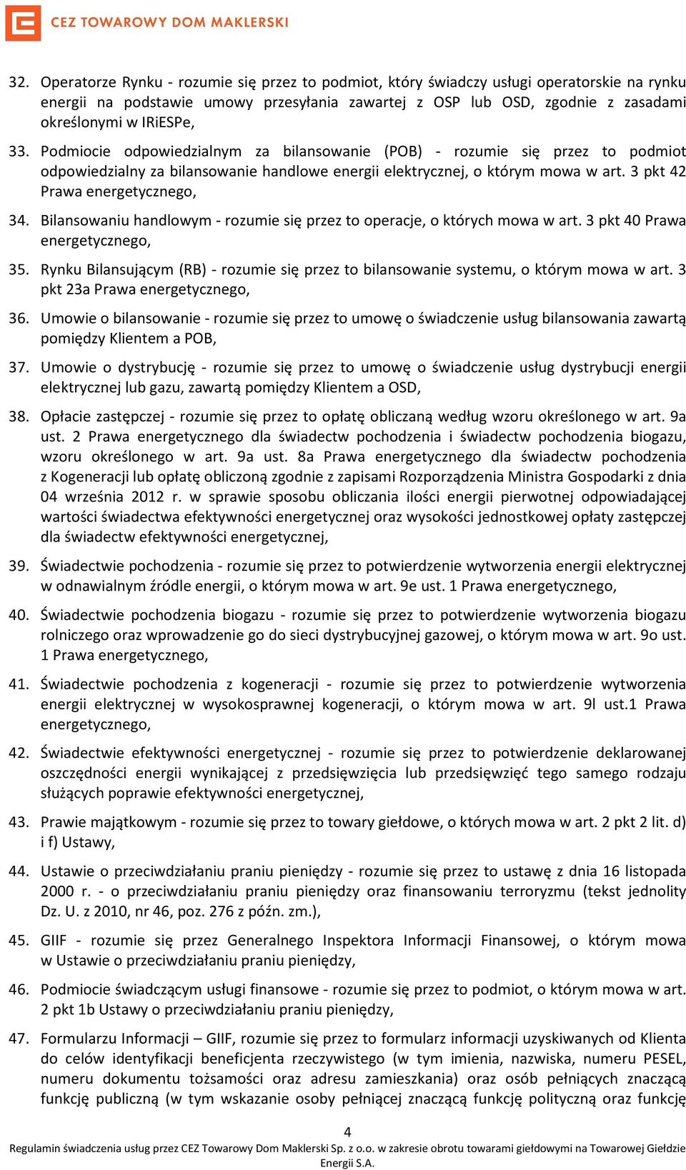 3 pkt 42 Prawa energetycznego, 34. Bilansowaniu handlowym - rozumie się przez to operacje, o których mowa w art. 3 pkt 40 Prawa energetycznego, 35.