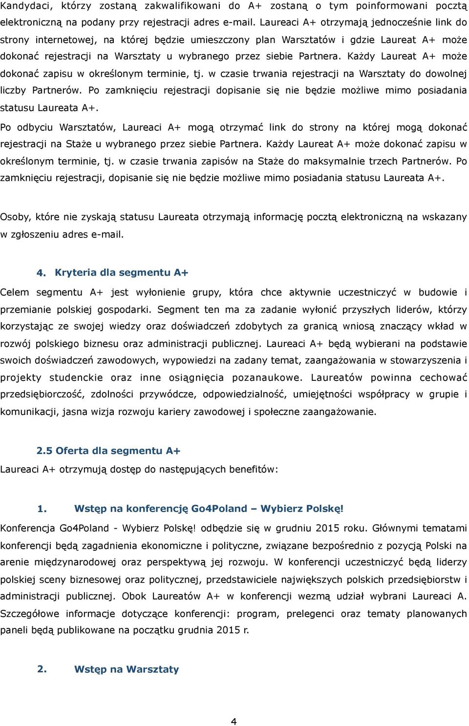 Każdy Laureat A+ może dokonać zapisu w określonym terminie, tj. w czasie trwania rejestracji na Warsztaty do dowolnej liczby Partnerów.