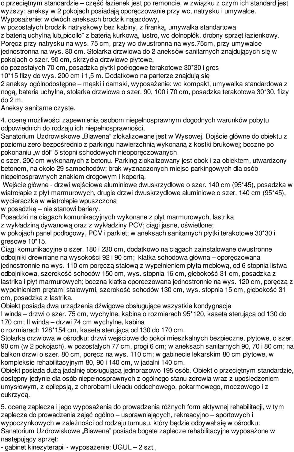 drobny sprzęt łazienkowy. Poręcz przy natrysku na wys. 75 cm, przy wc dwustronna na wys.75cm, przy umywalce jednostronna na wys. 80 cm.