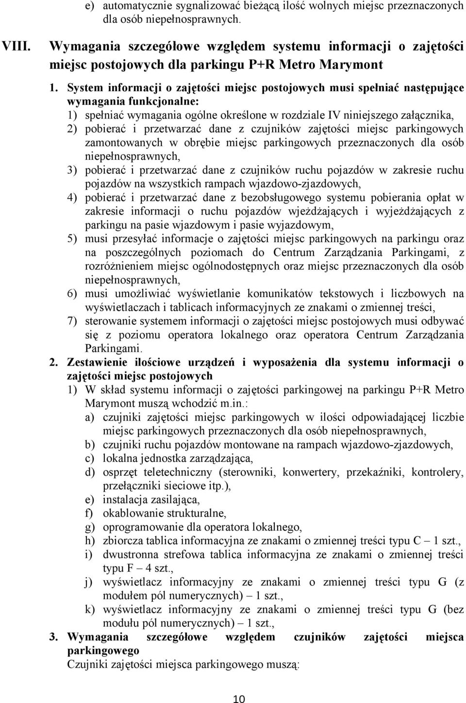 System informacji o zajętości miejsc postojowych musi spełniać następujące wymagania funkcjonalne: 1) spełniać wymagania ogólne określone w rozdziale IV niniejszego 2) pobierać i przetwarzać dane z