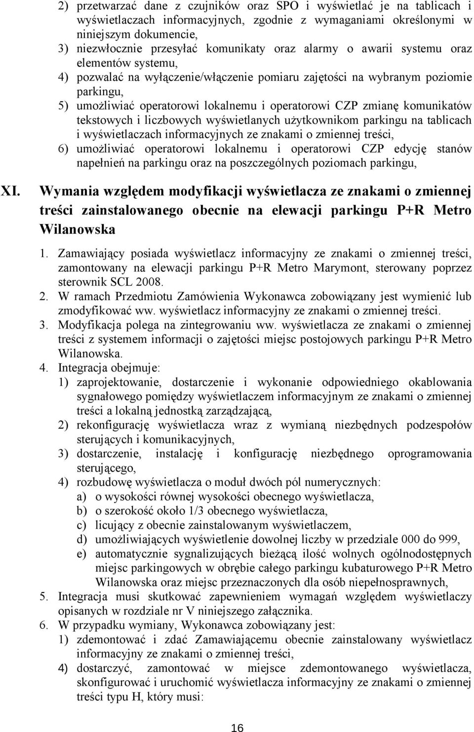 komunikatów tekstowych i liczbowych wyświetlanych użytkownikom parkingu na tablicach i wyświetlaczach informacyjnych ze znakami o zmiennej treści, 6) umożliwiać operatorowi lokalnemu i operatorowi