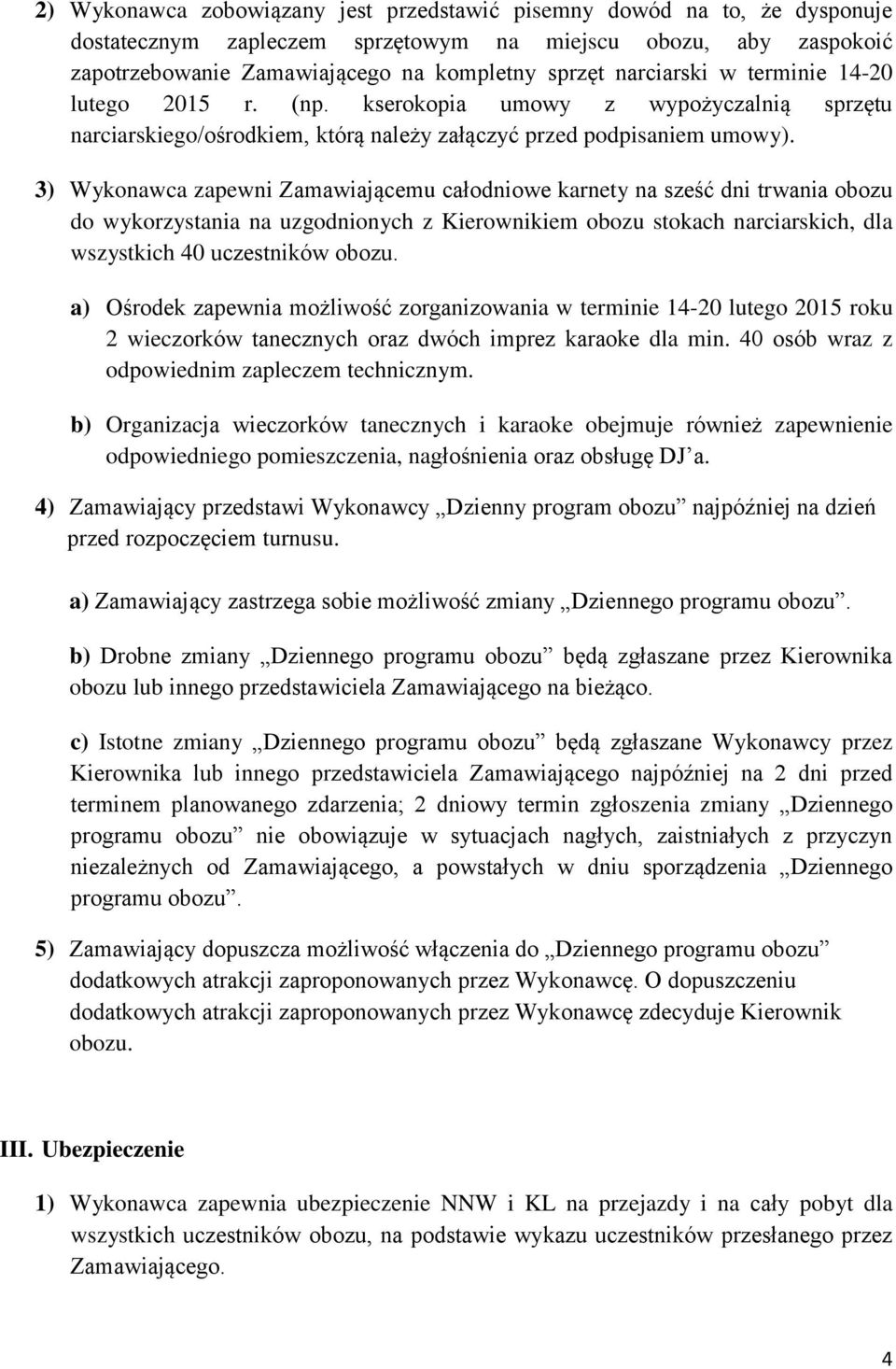 3) Wykonawca zapewni Zamawiającemu całodniowe karnety na sześć dni trwania obozu do wykorzystania na uzgodnionych z Kierownikiem obozu stokach narciarskich, dla wszystkich 40 uczestników obozu.