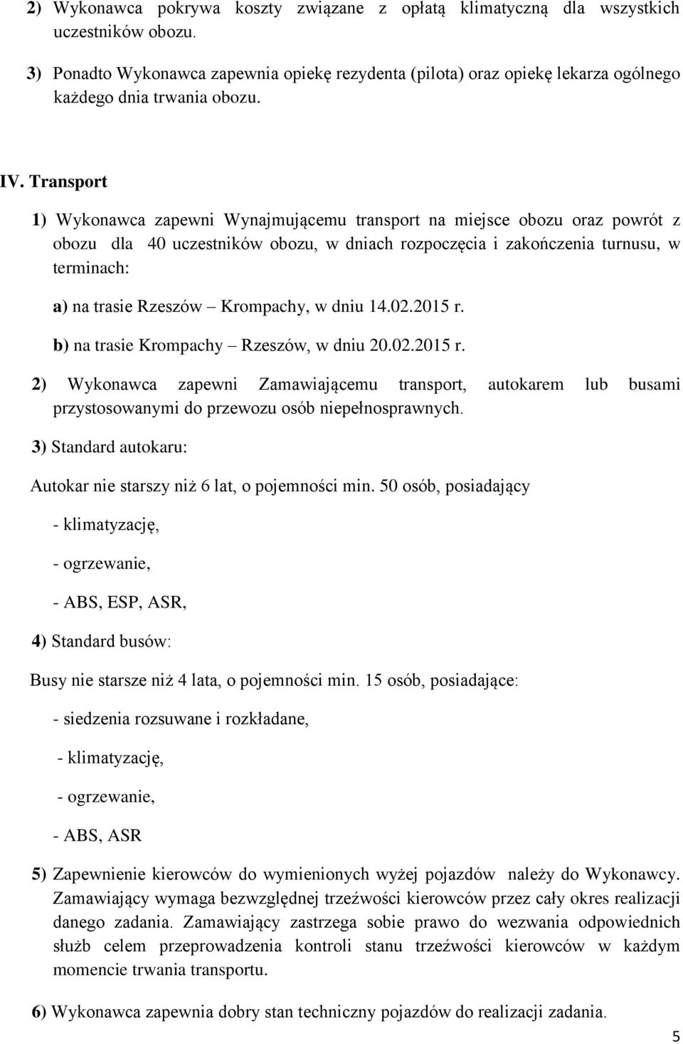 Transport 1) Wykonawca zapewni Wynajmującemu transport na miejsce obozu oraz powrót z obozu dla 40 uczestników obozu, w dniach rozpoczęcia i zakończenia turnusu, w terminach: a) na trasie Rzeszów