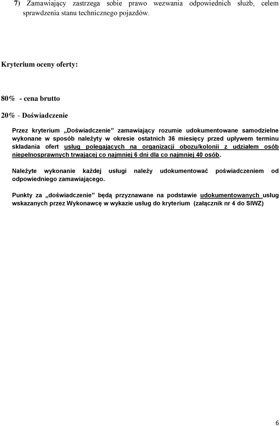 36 miesięcy przed upływem terminu składania ofert usług polegających na organizacji obozu/kolonii z udziałem osób niepełnosprawnych trwającej co najmniej 6 dni dla co najmniej 40 osób.