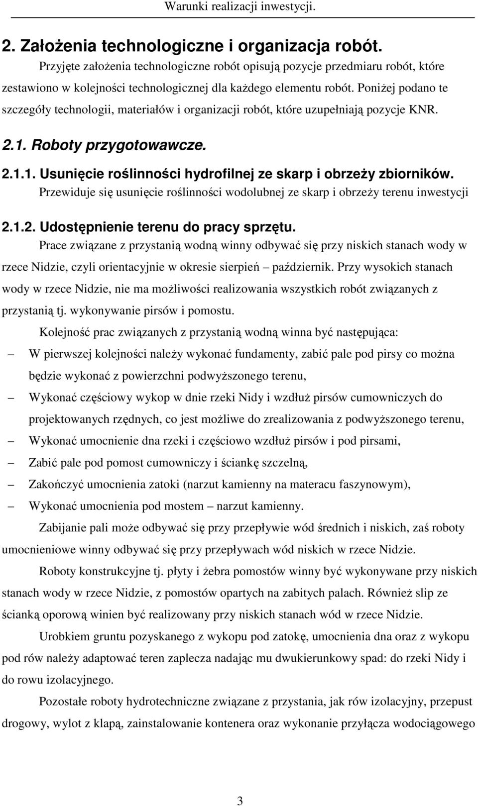 Przewiduje się usunięcie roślinności wodolubnej ze skarp i obrzeŝy terenu inwestycji 2..2. Udostępnienie terenu do pracy sprzętu.