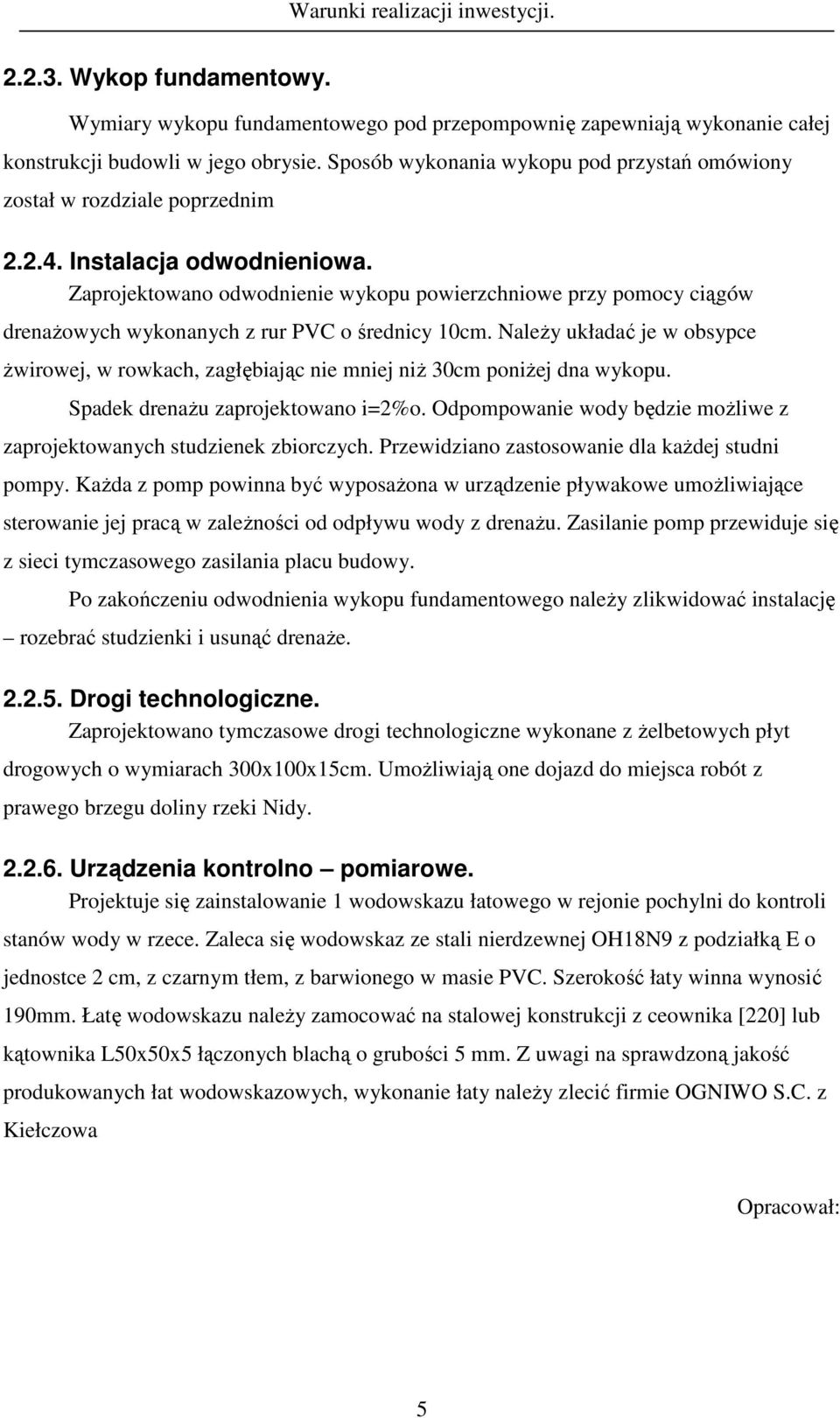 Zaprojektowano odwodnienie wykopu powierzchniowe przy pomocy ciągów drenaŝowych wykonanych z rur PVC o średnicy 0cm.