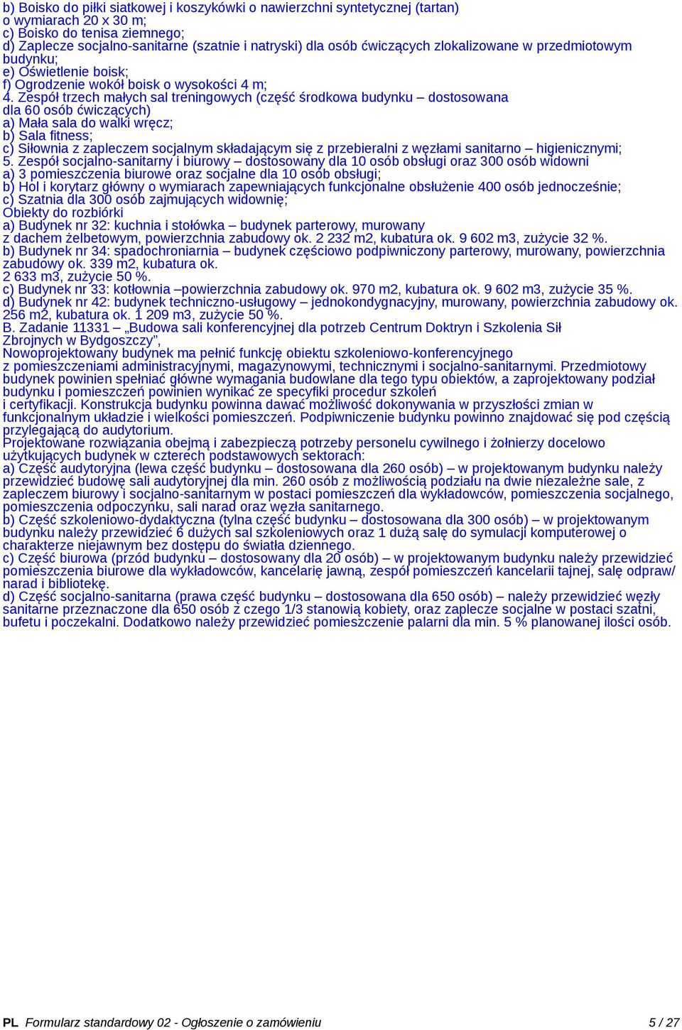 Zespół trzech małych sal treningowych (część środkowa budynku dostosowana dla 60 osób ćwiczących) a) Mała sala do walki wręcz; b) Sala fitness; c) Siłownia z zapleczem socjalnym składającym się z