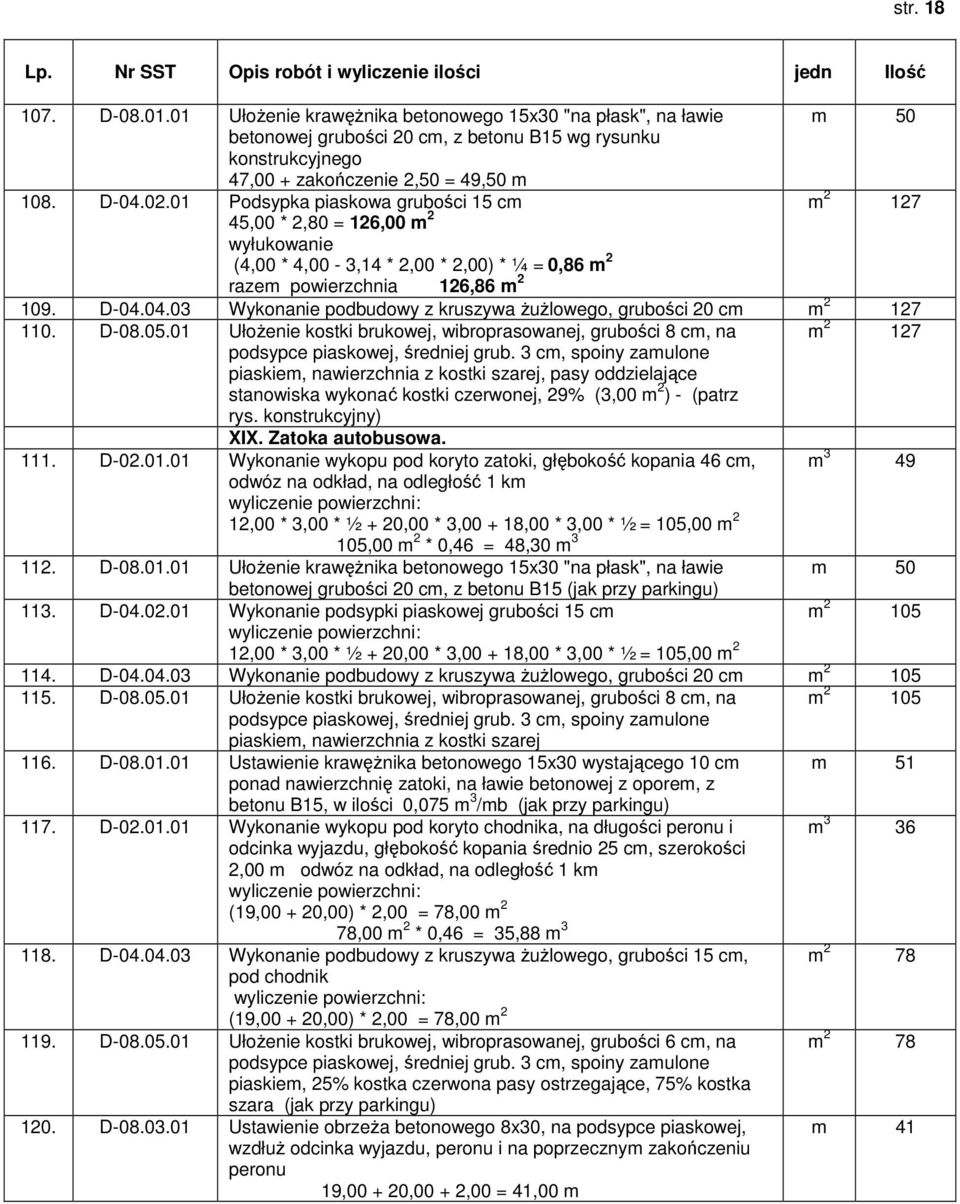 04.03 Wykonanie podbudowy z kruszywa żużlowego, grubości 20 cm m 2 127 110. D-08.05.01 Ułożenie kostki brukowej, wibroprasowanej, grubości 8 cm, na m 2 127 podsypce piaskowej, średniej grub.