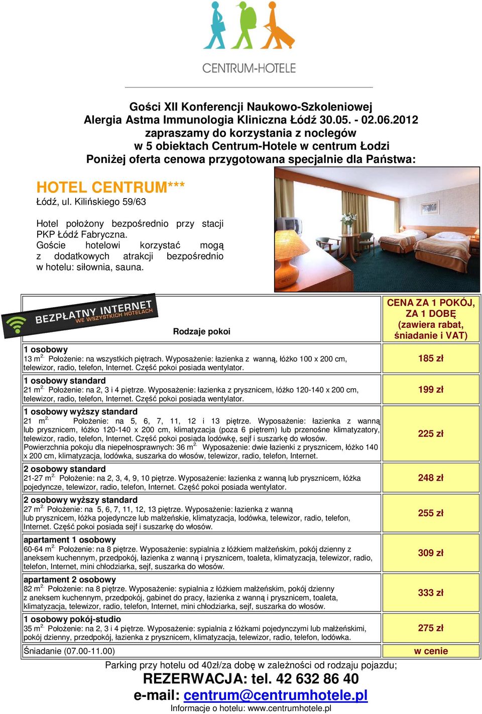 Kilińskiego 59/63 Hotel położony bezpośrednio przy stacji PKP Łódź Fabryczna. Goście hotelowi korzystać mogą z dodatkowych atrakcji bezpośrednio w hotelu: siłownia, sauna. 1 osobowy 13 m 2.