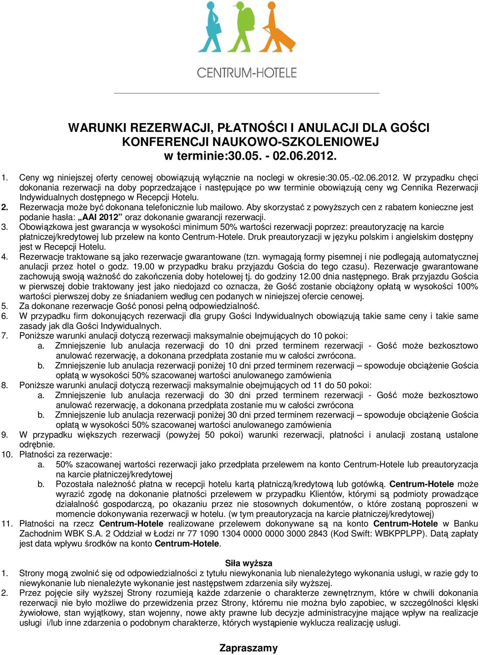 Rezerwacja może być dokonana telefonicznie lub mailowo. Aby skorzystać z powyższych cen z rabatem konieczne jest podanie hasła: AAI 2012 oraz dokonanie gwarancji rezerwacji. 3.