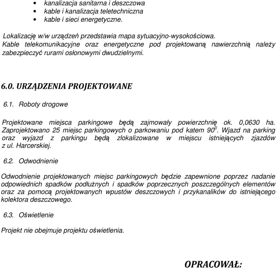 Roboty drogowe Projektowane miejsca parkingowe będą zajmowały powierzchnię ok. 0,0630 ha. Zaprojektowano 25 miejsc parkingowych o parkowaniu pod katem 90 0.