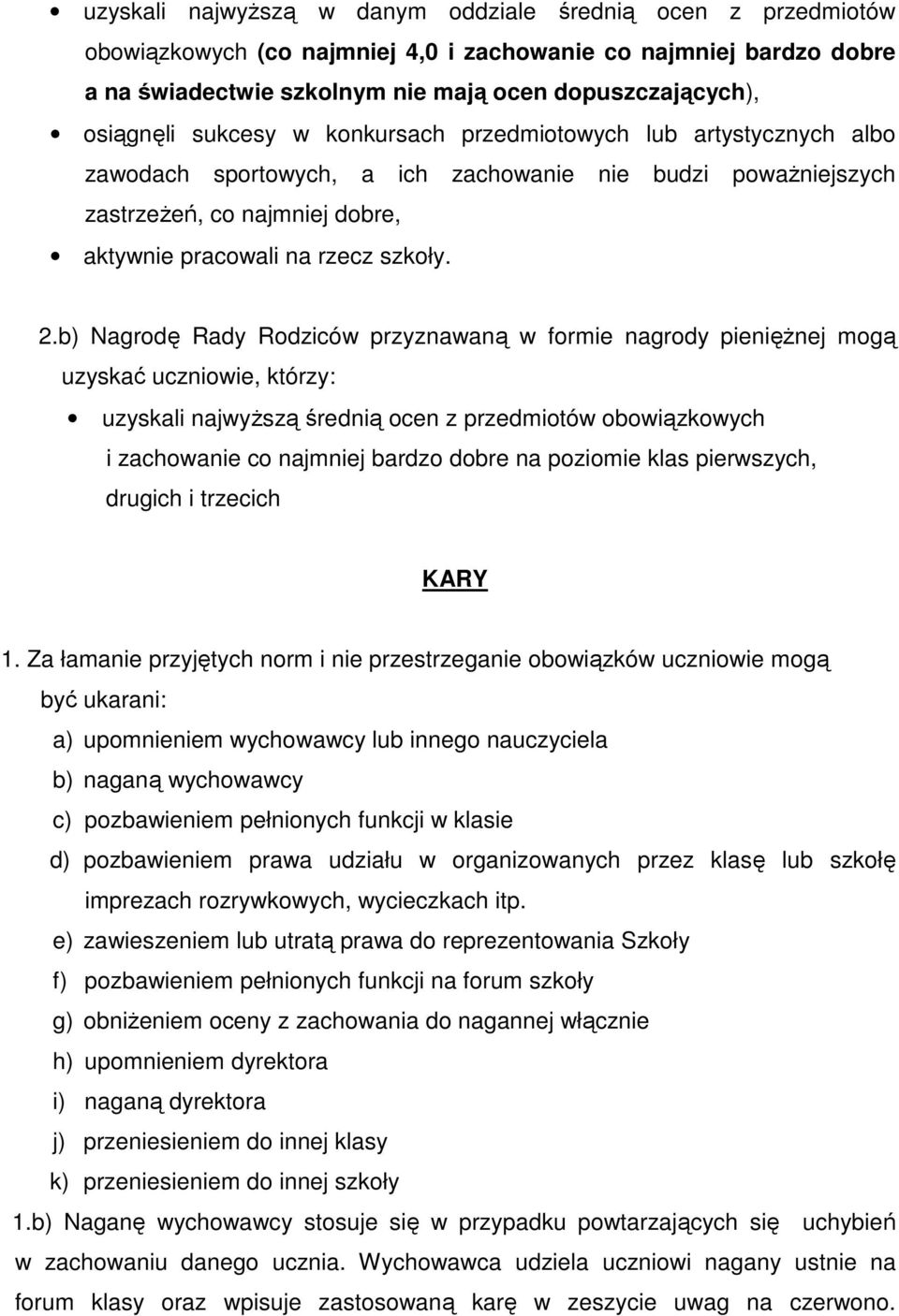 b) Nagrodę Rady Rodziców przyznawaną w formie nagrody pieniężnej mogą uzyskać uczniowie, którzy: uzyskali najwyższą średnią ocen z przedmiotów obowiązkowych i zachowanie co najmniej bardzo dobre na