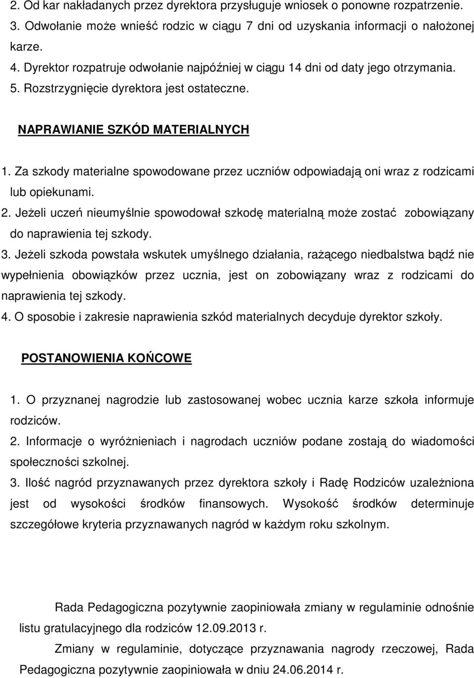 Za szkody materialne spowodowane przez uczniów odpowiadają oni wraz z rodzicami lub opiekunami. 2.