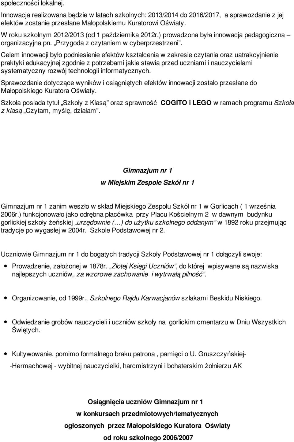 Celem innowacji było podniesienie efektów kształcenia w zakresie czytania oraz uatrakcyjnienie praktyki edukacyjnej zgodnie z potrzebami jakie stawia przed uczniami i nauczycielami systematyczny