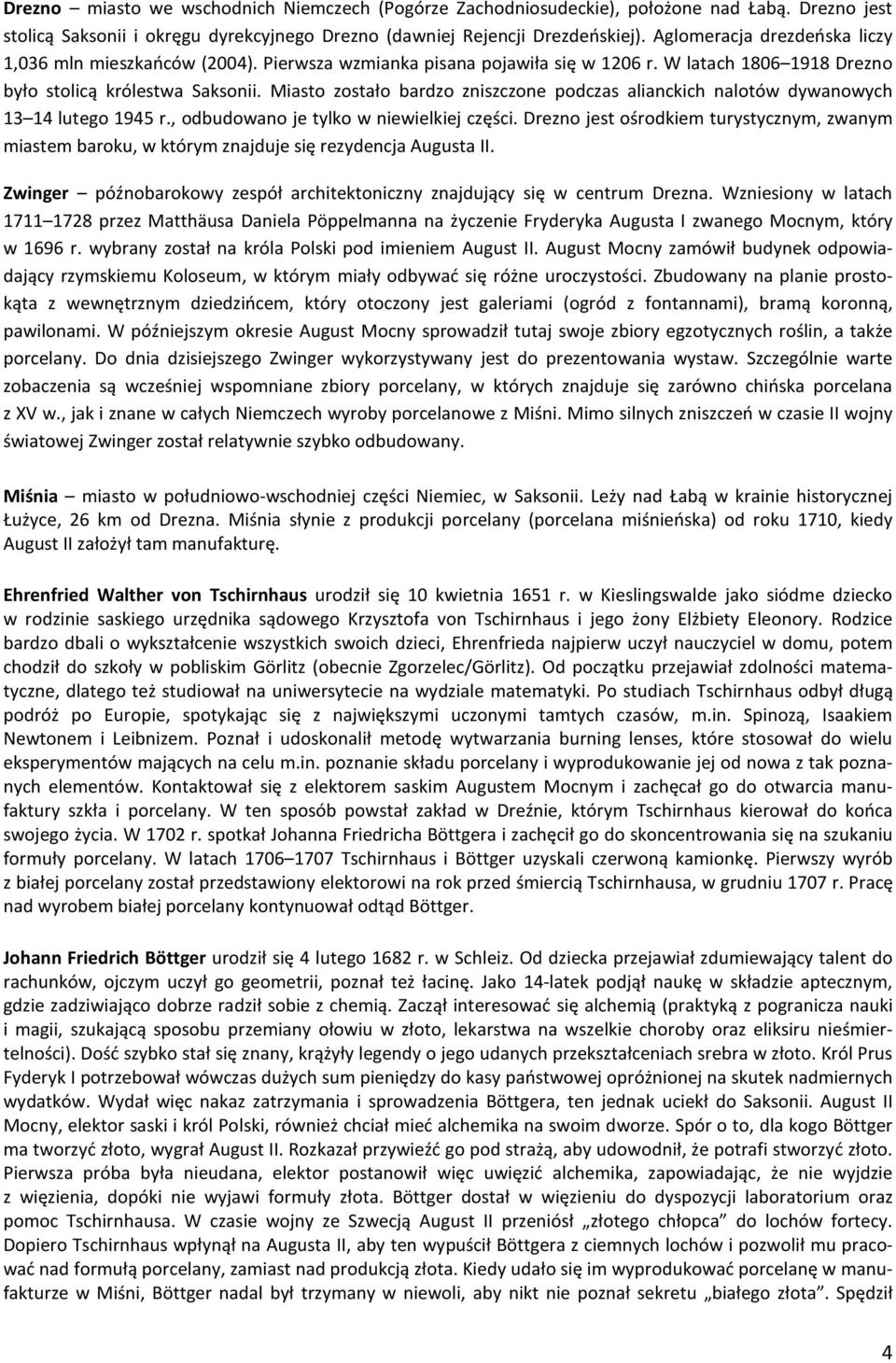 Miasto zostało bardzo zniszczone podczas alianckich nalotów dywanowych 13 14 lutego 1945 r., odbudowano je tylko w niewielkiej części.