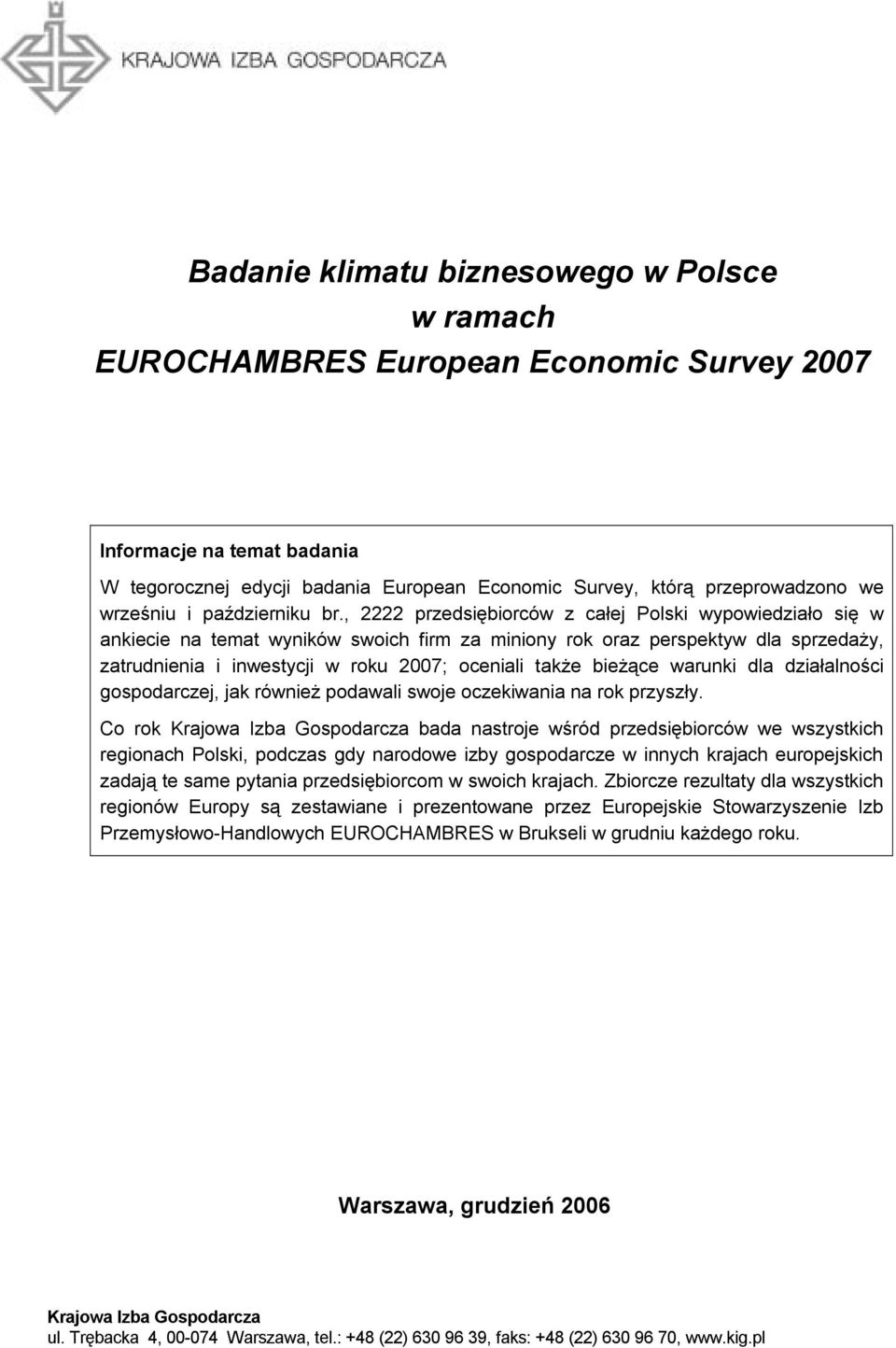 , 2222 przedsiębiorców z całej Polski wypowiedziało się w ankiecie na temat wyników swoich firm za miniony rok oraz perspektyw dla sprzedaży, zatrudnienia i inwestycji w roku 2007; oceniali także