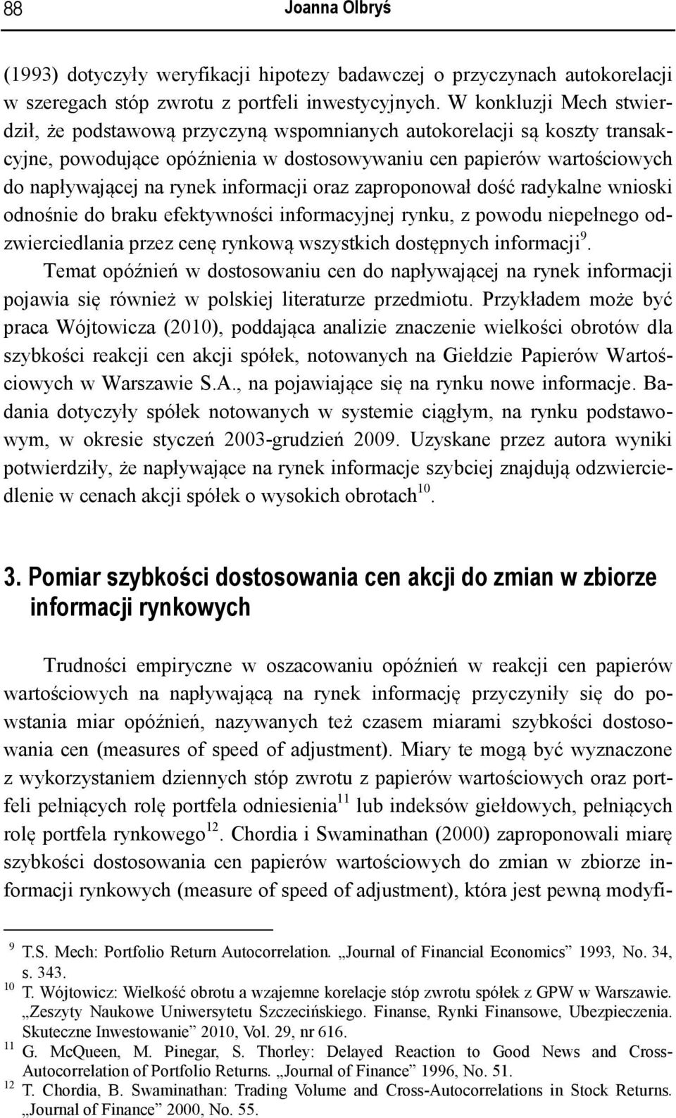 informacji oraz zaproponował dość radykalne wnioski odnośnie do braku efektywności informacyjnej rynku, z powodu niepełnego odzwierciedlania przez cenę rynkową wszystkich dostępnych informacji 9.