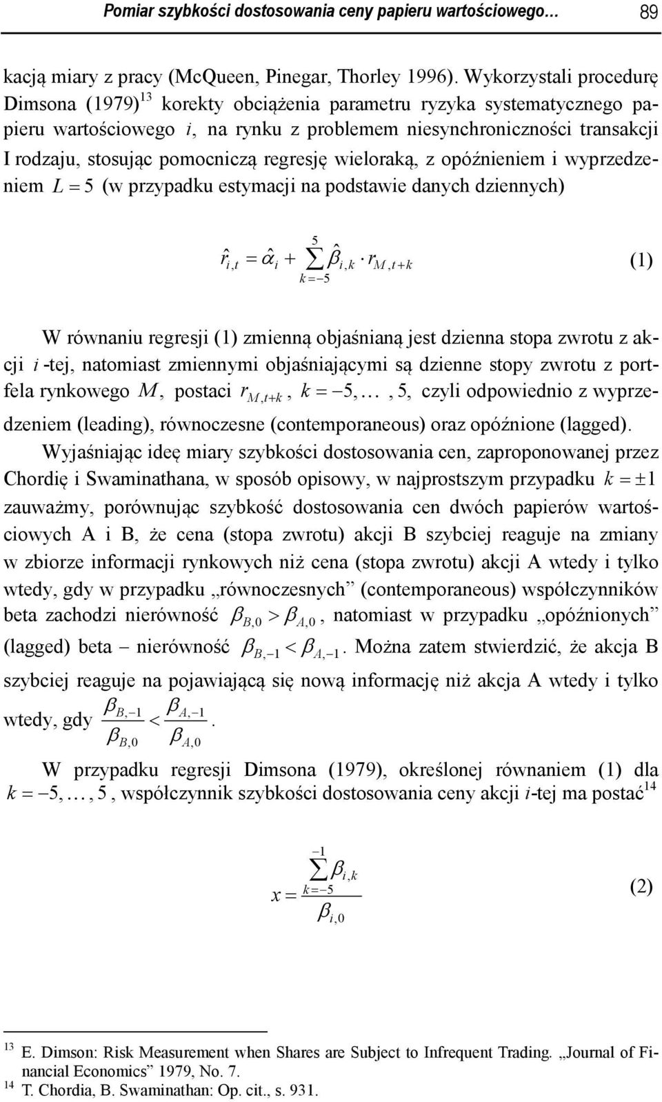 pomocniczą regresję wieloraką, z opóźnieniem i wyprzedzeniem L = 5 (w przypadku estymacji na podstawie danych dziennych) 5 r ˆi t = ˆi + ˆ, βi, k rm, t + k k = 5 α (1) W równaniu regresji (1) zmienną