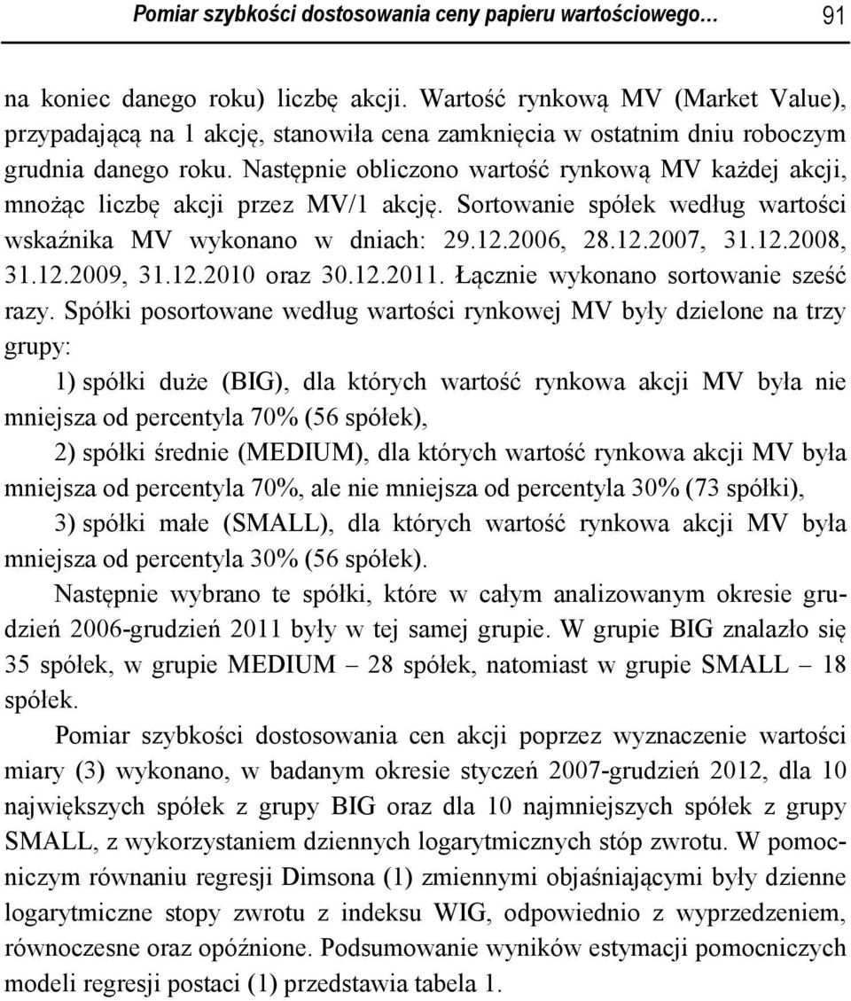 Następnie obliczono wartość rynkową MV każdej akcji, mnożąc liczbę akcji przez MV/1 akcję. Sortowanie spółek według wartości wskaźnika MV wykonano w dniach: 29.12.2006, 28.12.2007, 31.12.2008, 31.12.2009, 31.