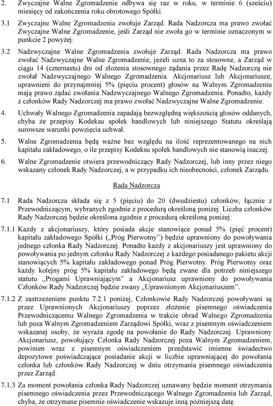 Rada Nadzorcza ma prawo zwołać Nadzwyczajne Walne Zgromadzenie, jeżeli uzna to za stosowne, a Zarząd w ciągu 14 (czternastu) dni od złożenia stosownego żądania przez Radę Nadzorczą nie zwołał