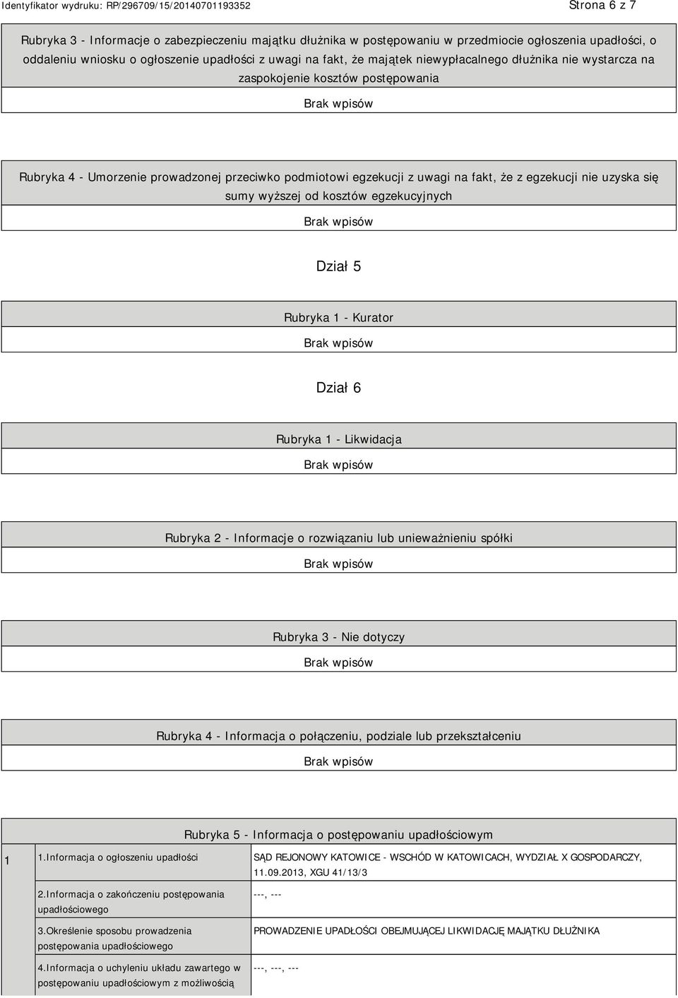 wyższej od kosztów egzekucyjnych Dział 5 Rubryka 1 - Kurator Dział 6 Rubryka 1 - Likwidacja Rubryka 2 - Informacje o rozwiązaniu lub unieważnieniu spółki Rubryka 3 - Nie dotyczy Rubryka 4 -
