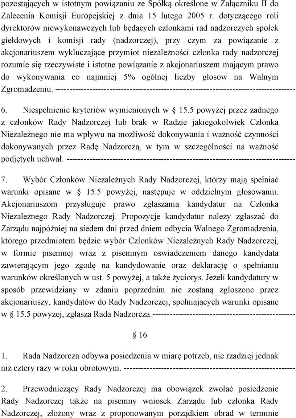 niezależności członka rady nadzorczej rozumie się rzeczywiste i istotne powiązanie z akcjonariuszem mającym prawo do wykonywania co najmniej 5% ogólnej liczby głosów na Walnym Zgromadzeniu.