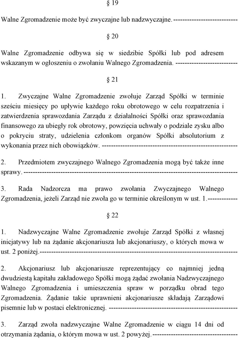 Zwyczajne Walne Zgromadzenie zwołuje Zarząd Spółki w terminie sześciu miesięcy po upływie każdego roku obrotowego w celu rozpatrzenia i zatwierdzenia sprawozdania Zarządu z działalności Spółki oraz