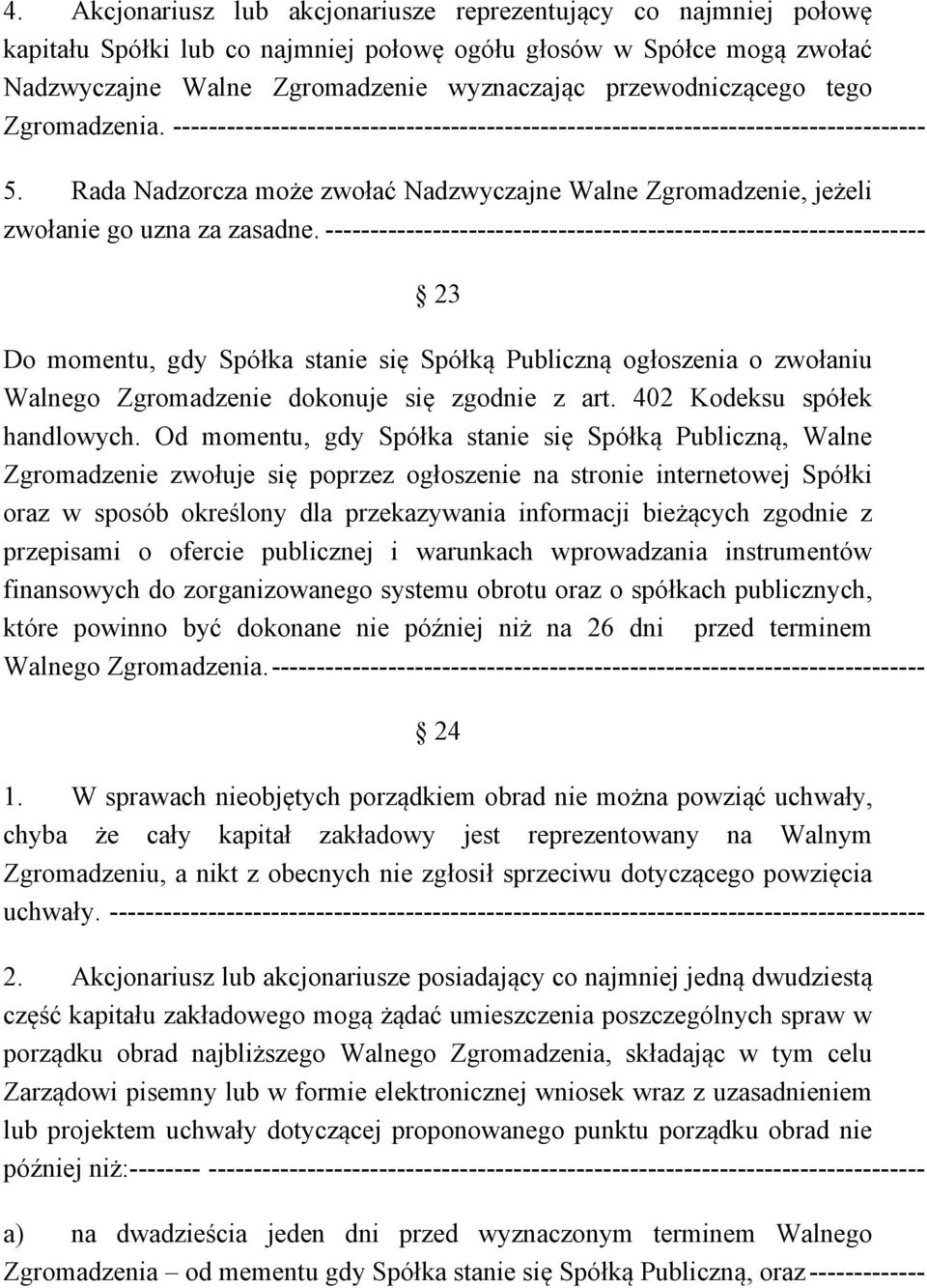 Rada Nadzorcza może zwołać Nadzwyczajne Walne Zgromadzenie, jeżeli zwołanie go uzna za zasadne.